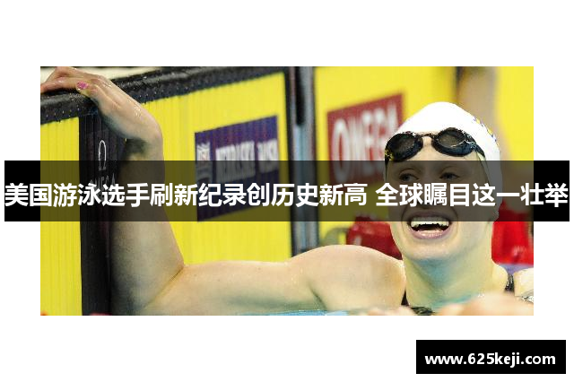 美国游泳选手刷新纪录创历史新高 全球瞩目这一壮举