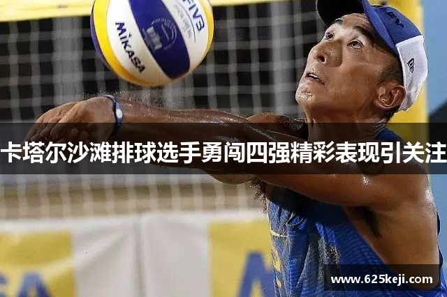卡塔尔沙滩排球选手勇闯四强精彩表现引关注