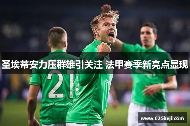 圣埃蒂安力压群雄引关注 法甲赛季新亮点显现