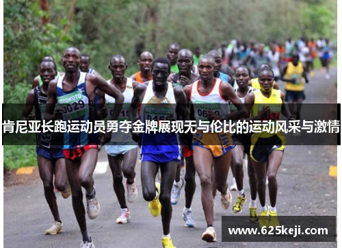 肯尼亚长跑运动员勇夺金牌展现无与伦比的运动风采与激情