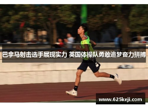 巴拿马射击选手展现实力 英国体操队勇敢追梦奋力拼搏
