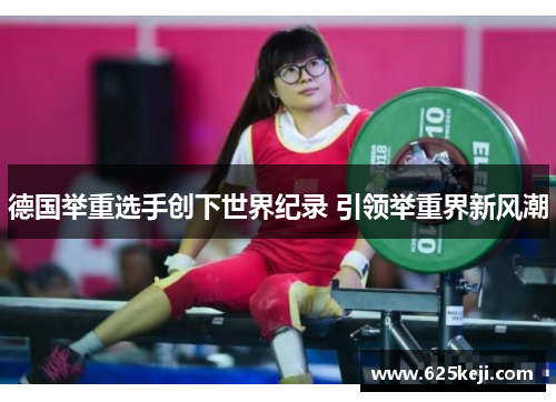 德国举重选手创下世界纪录 引领举重界新风潮
