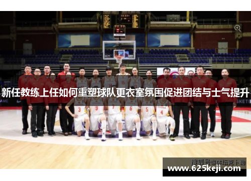 新任教练上任如何重塑球队更衣室氛围促进团结与士气提升