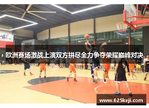 欧洲赛场激战上演双方拼尽全力争夺荣耀巅峰对决