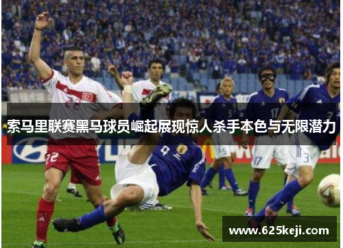 索马里联赛黑马球员崛起展现惊人杀手本色与无限潜力