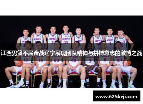 江西男篮不屈奋战辽宁展现团队精神与拼搏意志的激情之战