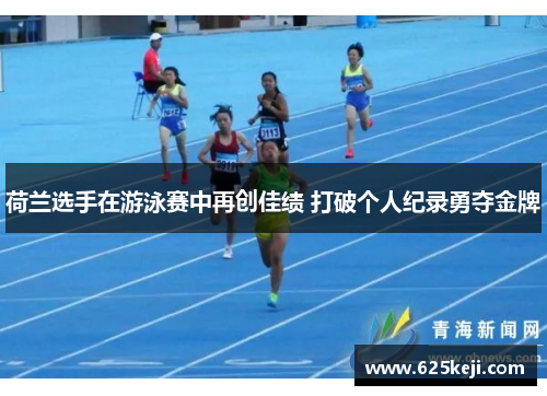 荷兰选手在游泳赛中再创佳绩 打破个人纪录勇夺金牌