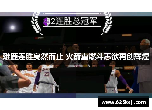 雄鹿连胜戛然而止 火箭重燃斗志欲再创辉煌