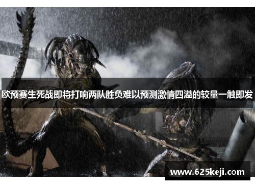 欧预赛生死战即将打响两队胜负难以预测激情四溢的较量一触即发