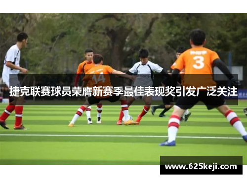 捷克联赛球员荣膺新赛季最佳表现奖引发广泛关注