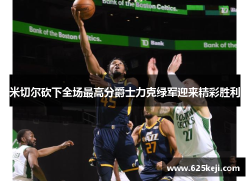 米切尔砍下全场最高分爵士力克绿军迎来精彩胜利